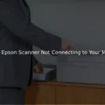 Fix Your Epson Scanner Not Connecting to Your MacBook