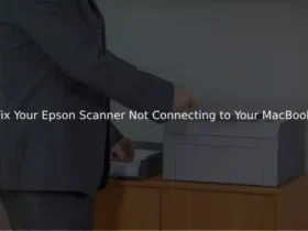 Fix Your Epson Scanner Not Connecting to Your MacBook